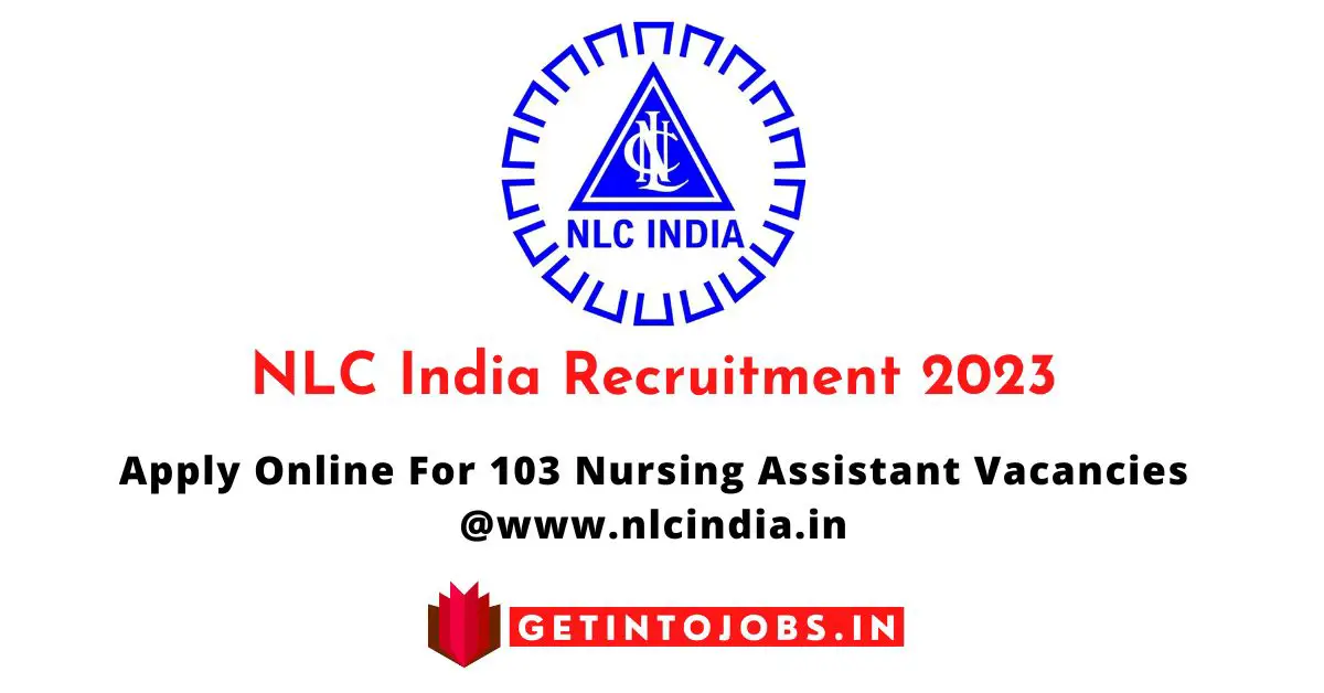 NLC India Recruitment 2023 Apply Online For 103 Nursing Assistant Vacancies